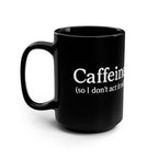 Caffeine (So I Don’t Act It Out) Coffee Mug – Black 15oz Ceramic