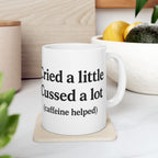 Cried a Little, Cuss a Lot (Caffeine Helped) Coffee Mug – White 11oz Ceramic