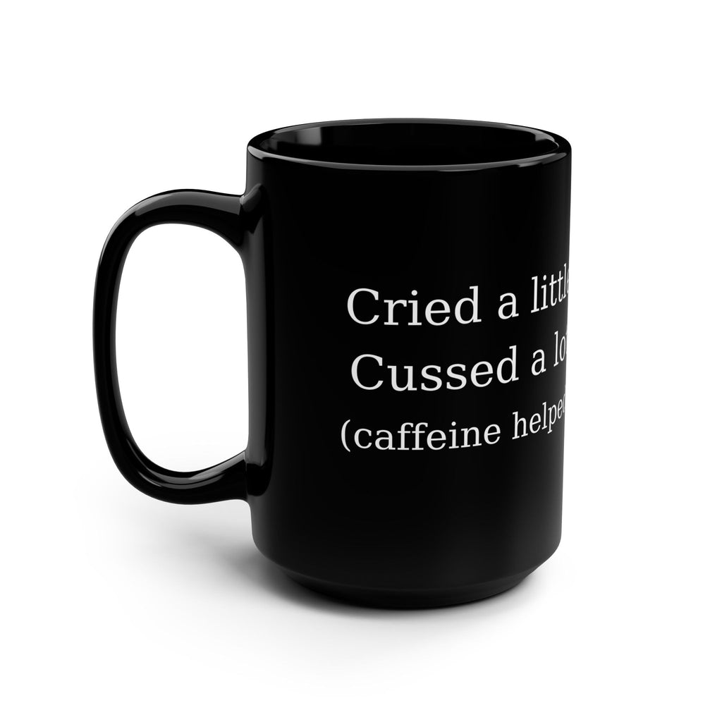Cried a Little, Cuss a Lot (Caffeine Helped) Coffee Mug – Black 15oz Ceramic