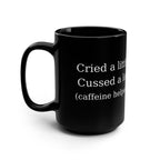 Cried a Little, Cuss a Lot (Caffeine Helped) Coffee Mug – Black 15oz Ceramic