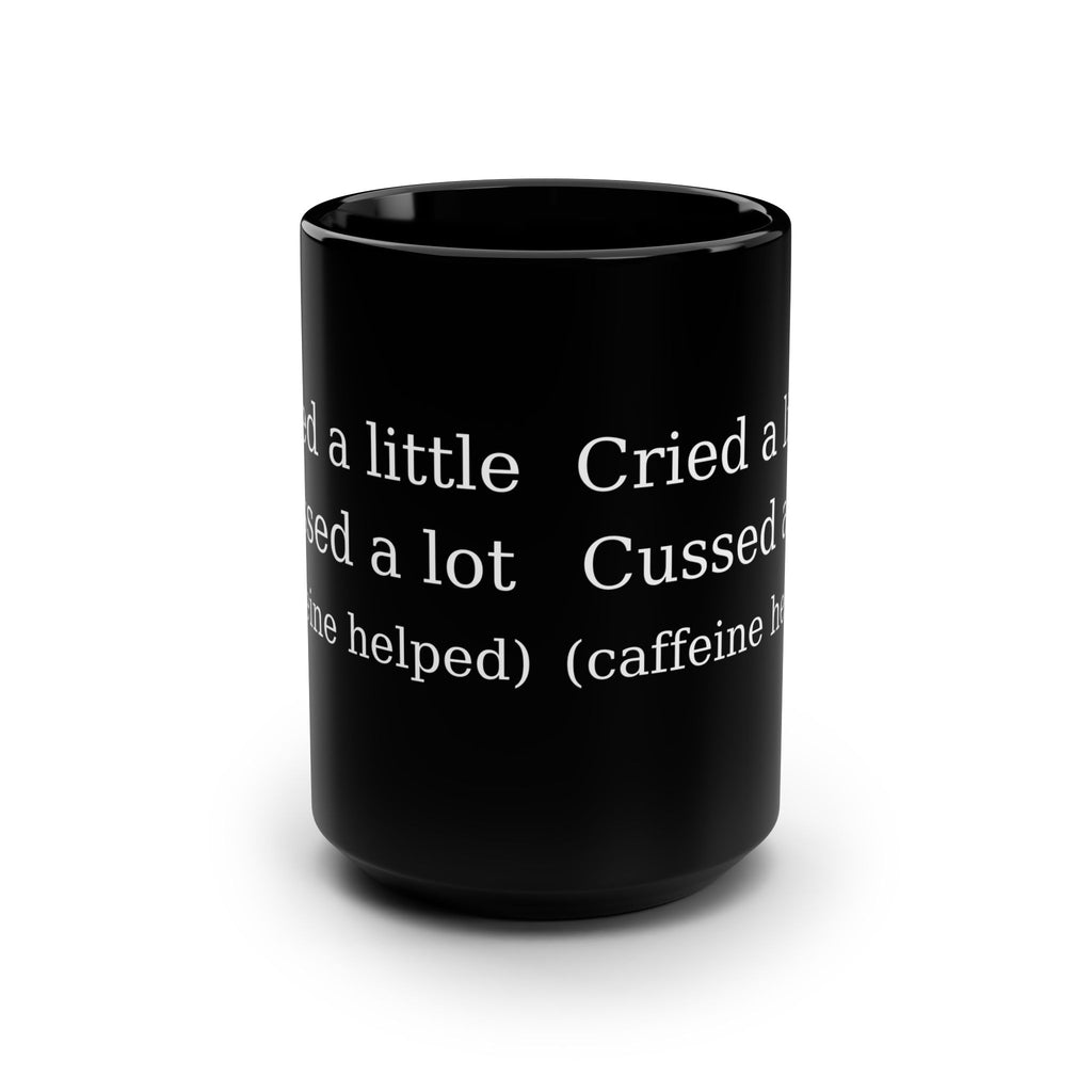 Cried a Little, Cuss a Lot (Caffeine Helped) Coffee Mug – Black 15oz Ceramic