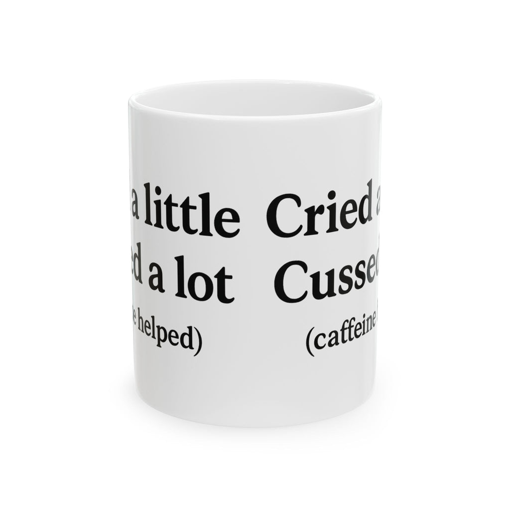 Cried a Little, Cuss a Lot (Caffeine Helped) Coffee Mug – White 11oz Ceramic