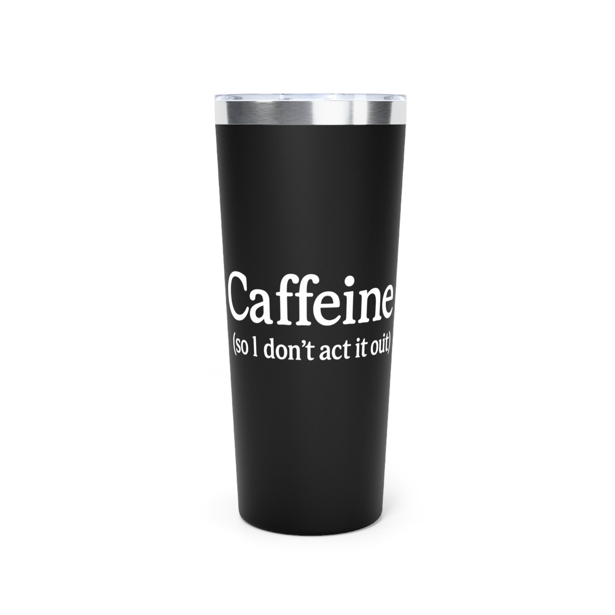 Caffeine (So I Don’t Act It Out) Tumbler – Black 20oz Stainless Steel