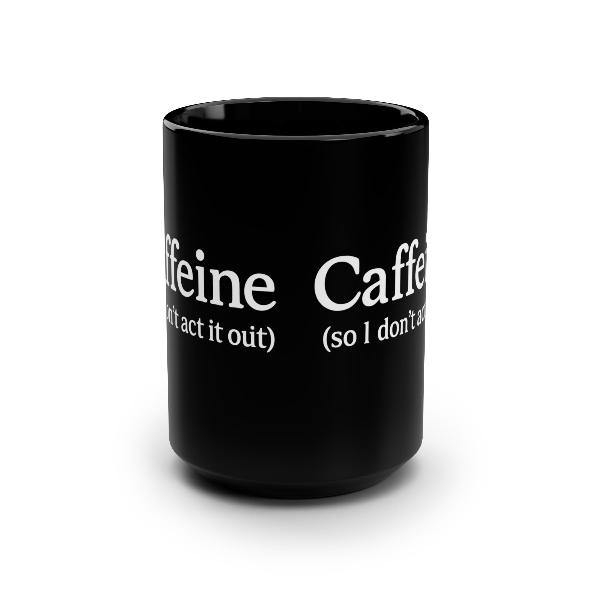 Caffeine (So I Don’t Act It Out) Coffee Mug – Black 15oz Ceramic