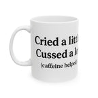 Cried a Little, Cuss a Lot (Caffeine Helped) Coffee Mug – White 11oz Ceramic