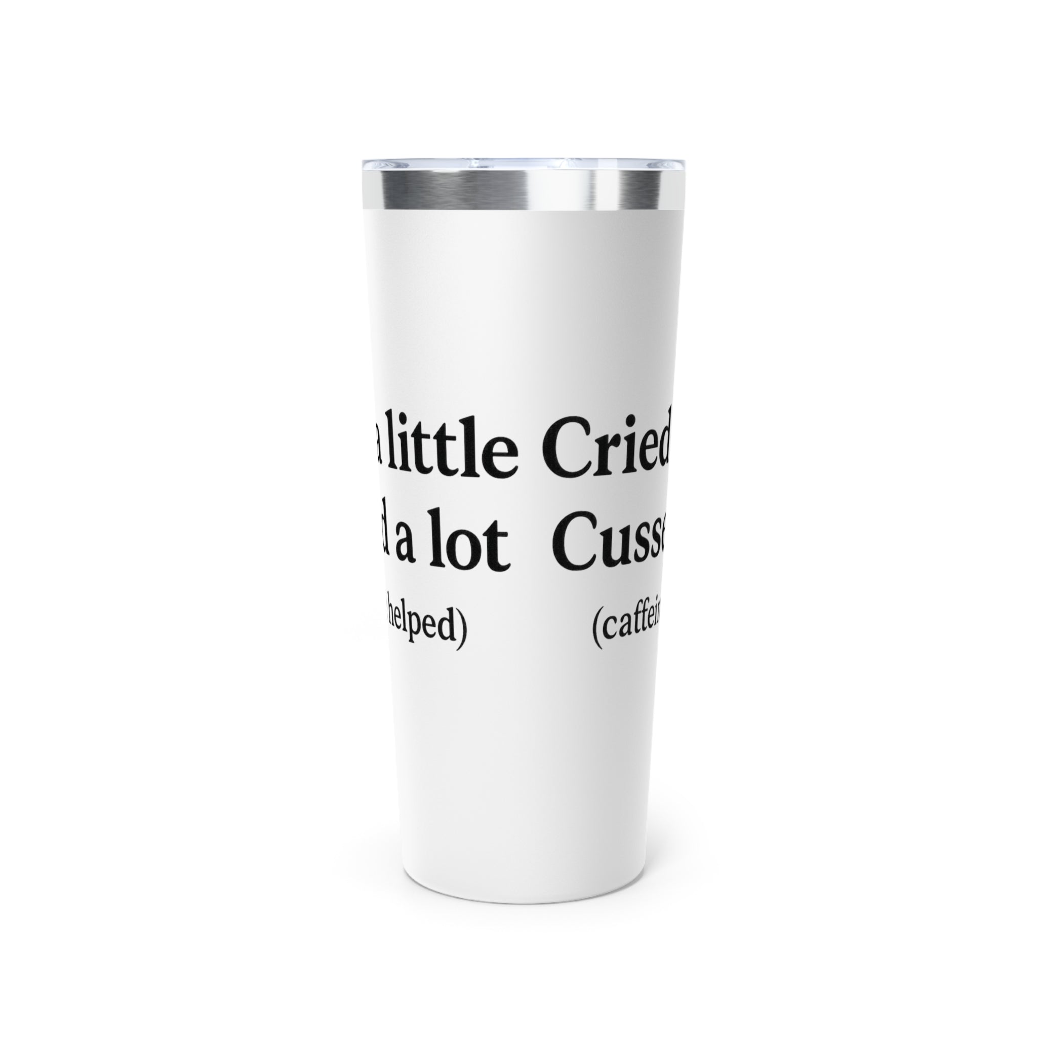 Cried a Little, Cussed a Lot (Caffeine Helped) Tumbler – White 20oz Stainless Steel