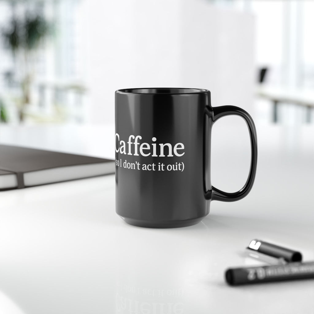 Caffeine (So I Don’t Act It Out) Coffee Mug – Black 15oz Ceramic