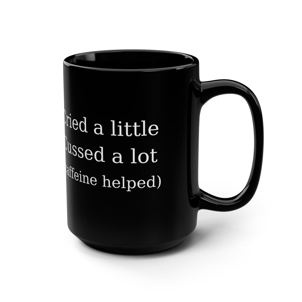 Cried a Little, Cuss a Lot (Caffeine Helped) Coffee Mug – Black 15oz Ceramic