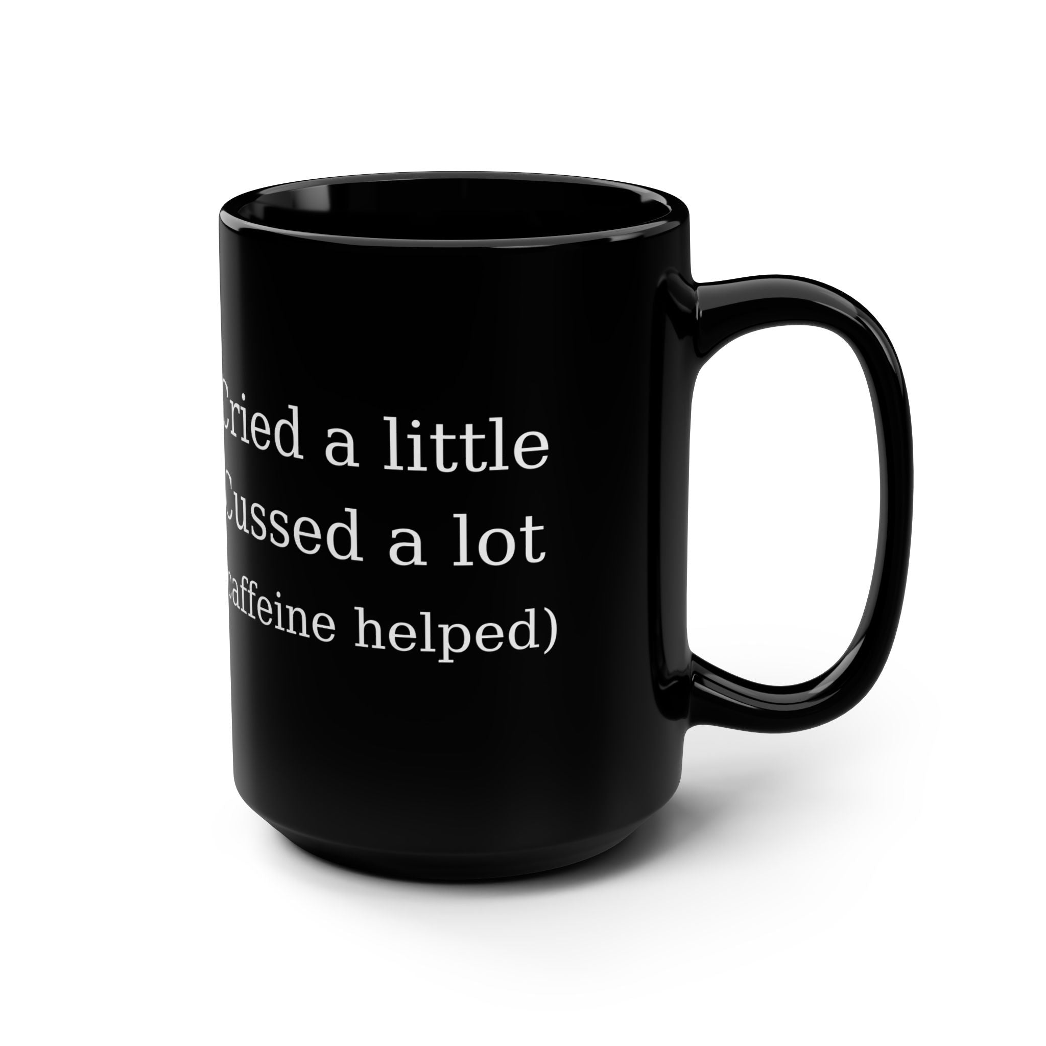 Cried a Little, Cuss a Lot (Caffeine Helped) Coffee Mug – Black 15oz Ceramic