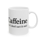 Caffeine (So I Don’t Act It Out) Coffee Mug – White 15oz Ceramic