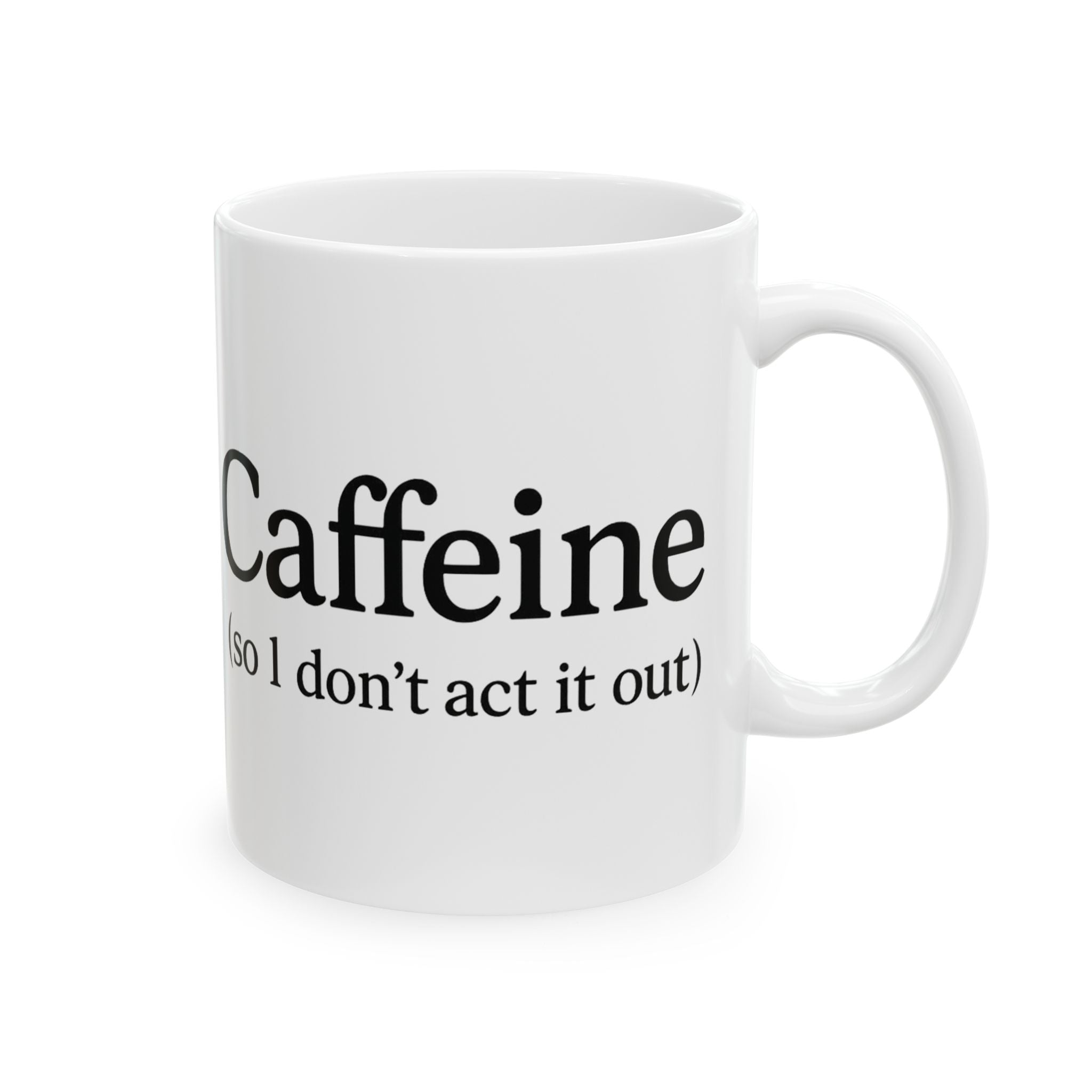 Caffeine (So I Don’t Act It Out) Coffee Mug – White 15oz Ceramic
